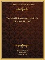 The World Tomorrow, V16, No. 16, April 19, 1933