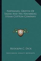 Nathaniel Griffin Of Salem And His Naumkeag Steam Cotton Company