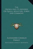 The Crown And Its Advisers Or Queen, Ministers, Lords And Commons