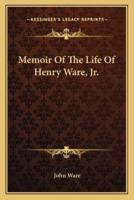 Memoir Of The Life Of Henry Ware, Jr.