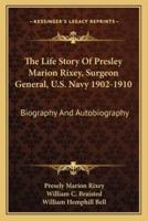 The Life Story Of Presley Marion Rixey, Surgeon General, U.S. Navy 1902-1910