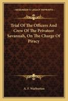 Trial Of The Officers And Crew Of The Privateer Savannah, On The Charge Of Piracy