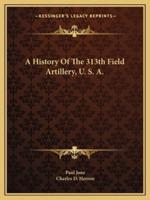 A History Of The 313th Field Artillery, U. S. A.