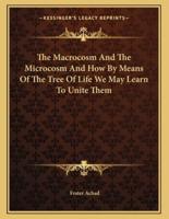 The Macrocosm and the Microcosm and How by Means of the Tree of Life We May Learn to Unite Them