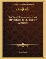 The Tarot Trumps and Their Attributions to the Hebrew Alphabet