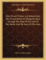 How Occult Virtues Are Infused Into the Several Kinds of Things by Ideas Through the Help of the Soul of the World and the Rays of the Stars