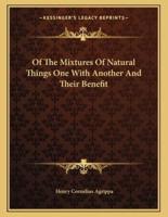 Of the Mixtures of Natural Things One With Another and Their Benefit