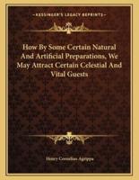 How by Some Certain Natural and Artificial Preparations, We May Attract Certain Celestial and Vital Guests