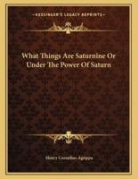 What Things Are Saturnine or Under the Power of Saturn