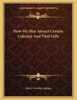 How We May Attract Certain Celestial and Vital Gifts