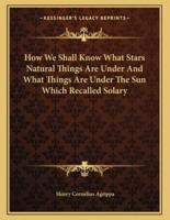 How We Shall Know What Stars Natural Things Are Under and What Things Are Under the Sun Which Recalled Solary