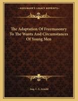 The Adaptation of Freemasonry to the Wants and Circumstances of Young Men