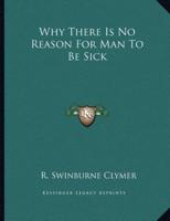 Why There Is No Reason for Man to Be Sick