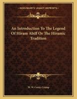 An Introduction To The Legend Of Hiram Abiff Or The Hiramic Tradition