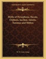 Myths of Persephone, Hecate, Orpheus, Iacchos, Adonis, Tammuz and Mithra