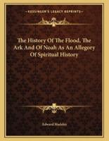 The History of the Flood, the Ark and of Noah as an Allegory of Spiritual History