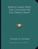 Which Came First, the Civilized or the Savage Man?