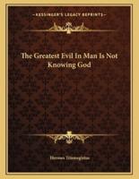 The Greatest Evil in Man Is Not Knowing God