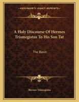 A Holy Discourse of Hermes Trismegistus to His Son Tat