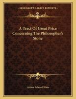 A Tract of Great Price Concerning the Philosopher's Stone