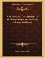 Why Electrical Derangement of the Bodily Organism Produces Sickness and Death