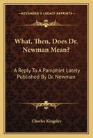 What, Then, Does Dr. Newman Mean?