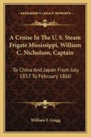 A Cruise In The U. S. Steam Frigate Mississippi, William C. Nicholson, Captain