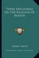 Three Discourses On The Religion Of Reason