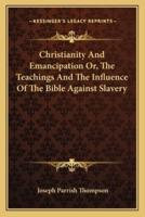 Christianity And Emancipation Or, The Teachings And The Influence Of The Bible Against Slavery