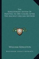 The Kingstonian System Of Painting In Dry Colors After The Ancient Grecian Method