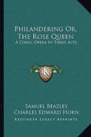 Philandering Or, The Rose Queen