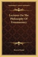Lectures On The Philosophy Of Freemasonry