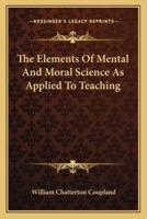 The Elements of Mental and Moral Science as Applied to Teachthe Elements of Mental and Moral Science as Applied to Teaching Ing