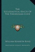 The Ecclesiastical Edicts Of The Theodosian Code