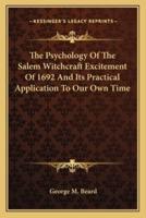 The Psychology Of The Salem Witchcraft Excitement Of 1692 And Its Practical Application To Our Own Time