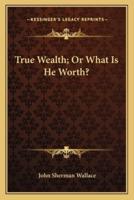 True Wealth; Or What Is He Worth?