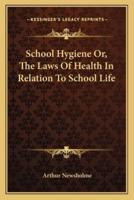 School Hygiene Or, The Laws Of Health In Relation To School Life