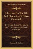 A Lecture On The Life And Character Of Oliver Cromwell