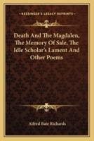 Death and the Magdalen, the Memory of Sale, the Idle Scholar's Lament and Other Poems