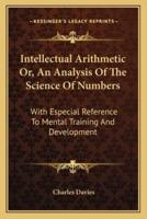 Intellectual Arithmetic Or, An Analysis Of The Science Of Numbers