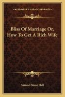 Bliss Of Marriage Or, How To Get A Rich Wife