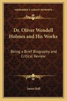 Dr. Oliver Wendell Holmes and His Works
