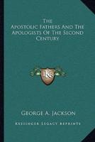 The Apostolic Fathers And The Apologists Of The Second Century