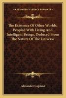 The Existence Of Other Worlds, Peopled With Living And Intelligent Beings, Deduced From The Nature Of The Universe