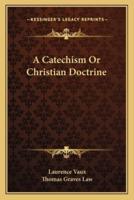 A Catechism Or Christian Doctrine