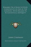 Remarks On A Book Intitled, Christianity As Old As The Creation, With Regard To Ecclesiastical Antiquity