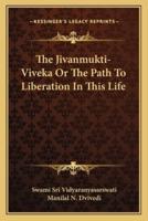 The Jivanmukti-Viveka Or The Path To Liberation In This Life