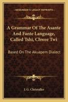A Grammar Of The Asante And Fante Language, Called Tshi, Chwee Twi