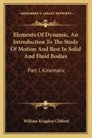 Elements Of Dynamic, An Introduction To The Study Of Motion And Rest In Solid And Fluid Bodies