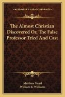 The Almost Christian Discovered Or, The False Professor Tried And Cast